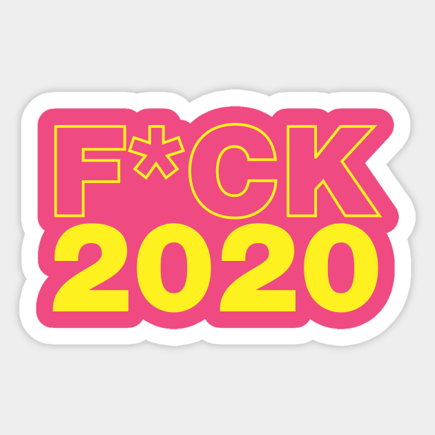 Fuck 2020 Fuck 2020 Sticker Teepublic 